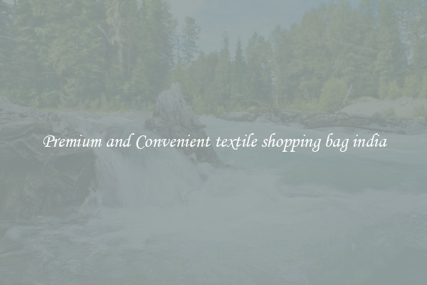 Premium and Convenient textile shopping bag india