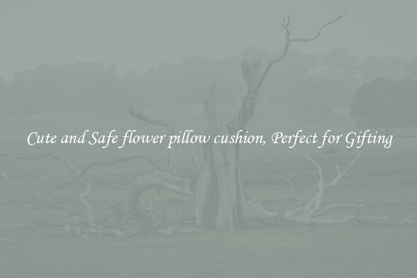 Cute and Safe flower pillow cushion, Perfect for Gifting