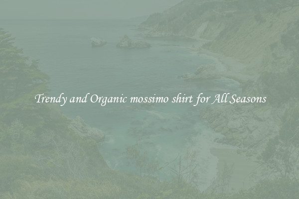 Trendy and Organic mossimo shirt for All Seasons