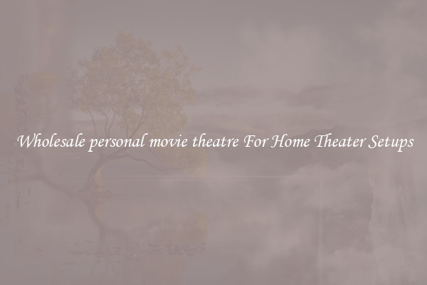 Wholesale personal movie theatre For Home Theater Setups