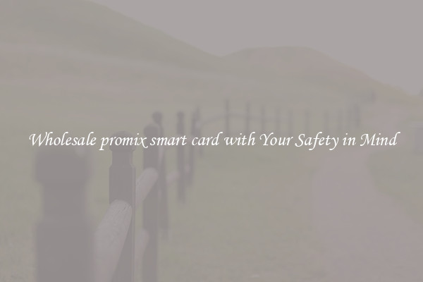 Wholesale promix smart card with Your Safety in Mind