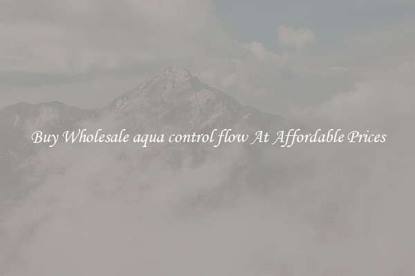 Buy Wholesale aqua control flow At Affordable Prices