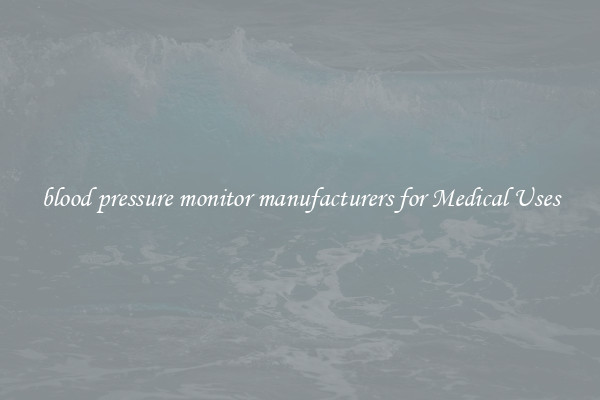 blood pressure monitor manufacturers for Medical Uses