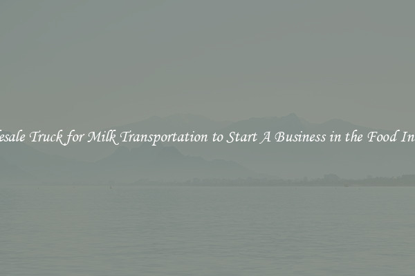 Wholesale Truck for Milk Transportation to Start A Business in the Food Industry