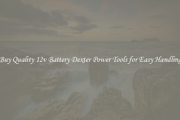 Buy Quality 12v Battery Dexter Power Tools for Easy Handling