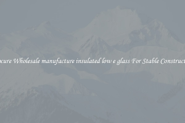 Procure Wholesale manufacture insulated low e glass For Stable Construction