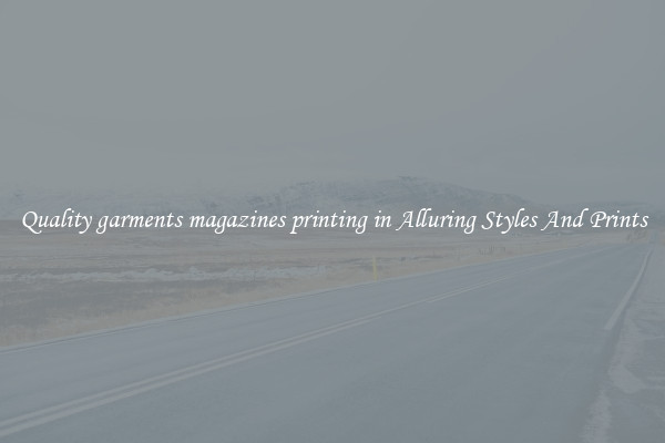 Quality garments magazines printing in Alluring Styles And Prints
