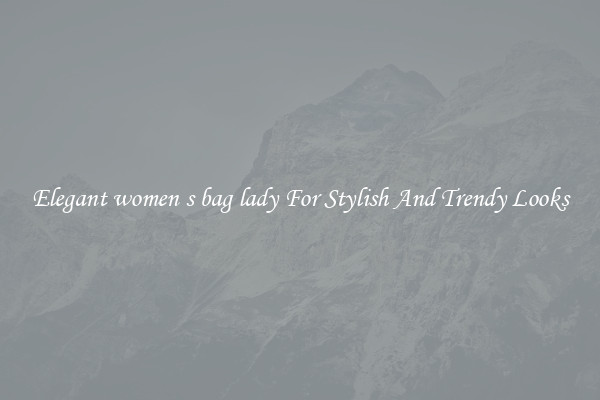 Elegant women s bag lady For Stylish And Trendy Looks