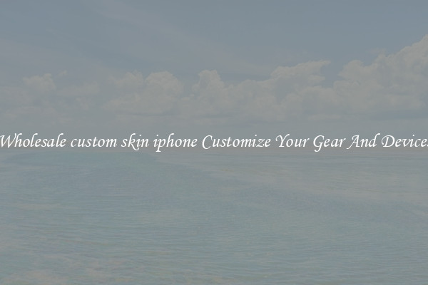 Wholesale custom skin iphone Customize Your Gear And Devices