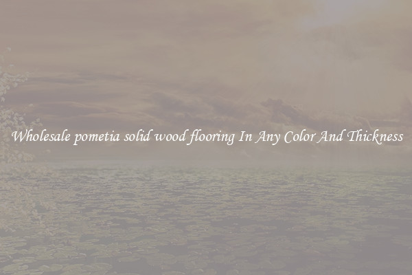 Wholesale pometia solid wood flooring In Any Color And Thickness