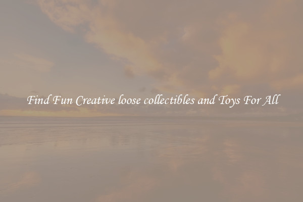 Find Fun Creative loose collectibles and Toys For All