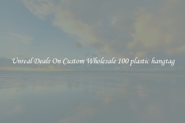 Unreal Deals On Custom Wholesale 100 plastic hangtag