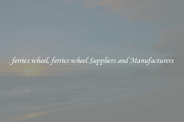 ferries wheel, ferries wheel Suppliers and Manufacturers