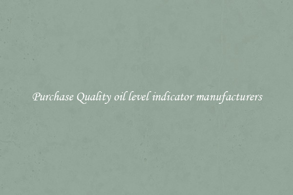 Purchase Quality oil level indicator manufacturers