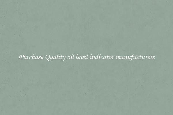 Purchase Quality oil level indicator manufacturers