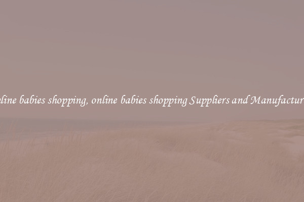 online babies shopping, online babies shopping Suppliers and Manufacturers
