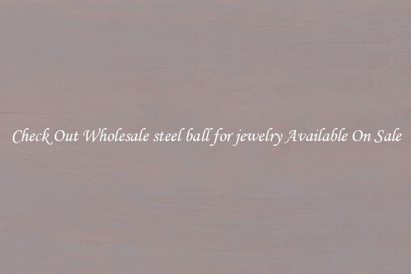 Check Out Wholesale steel ball for jewelry Available On Sale