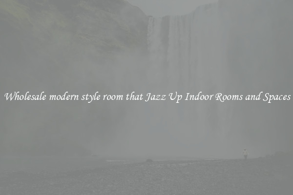Wholesale modern style room that Jazz Up Indoor Rooms and Spaces