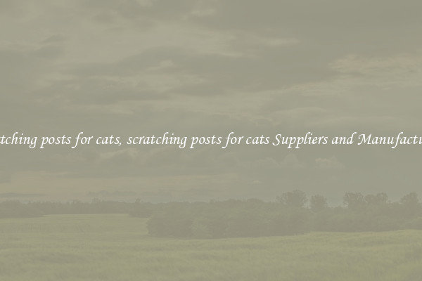 scratching posts for cats, scratching posts for cats Suppliers and Manufacturers