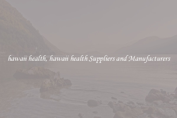 hawaii health, hawaii health Suppliers and Manufacturers
