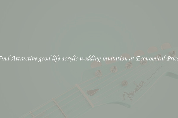 Find Attractive good life acrylic wedding invitation at Economical Prices