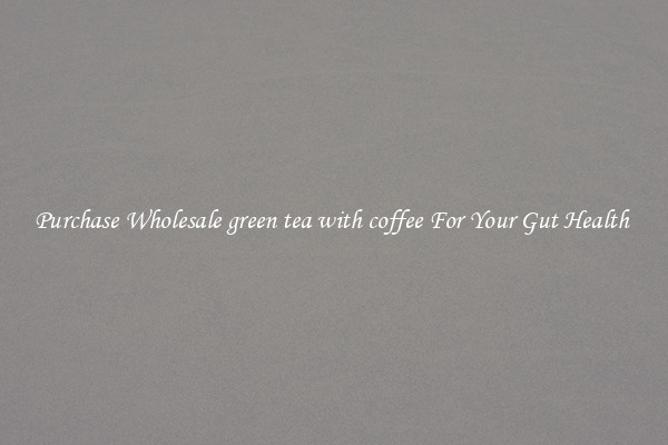 Purchase Wholesale green tea with coffee For Your Gut Health 