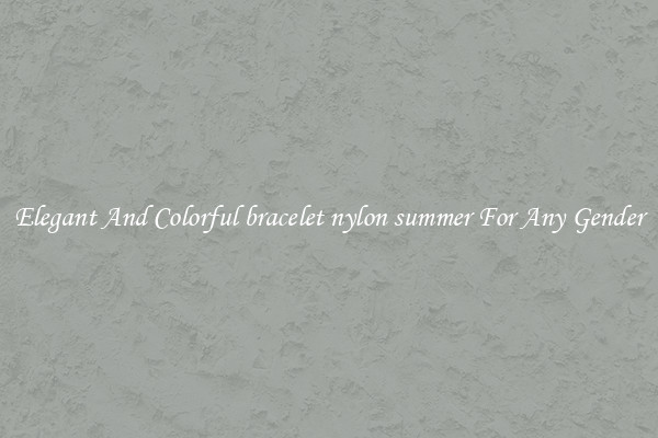 Elegant And Colorful bracelet nylon summer For Any Gender