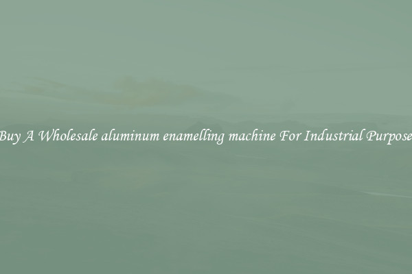 Buy A Wholesale aluminum enamelling machine For Industrial Purposes