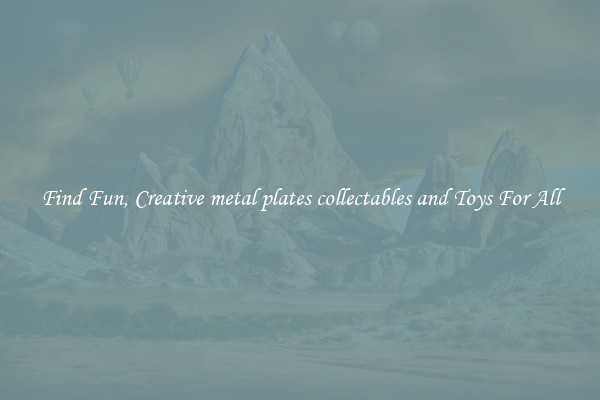 Find Fun, Creative metal plates collectables and Toys For All