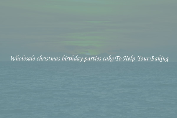 Wholesale christmas birthday parties cake To Help Your Baking