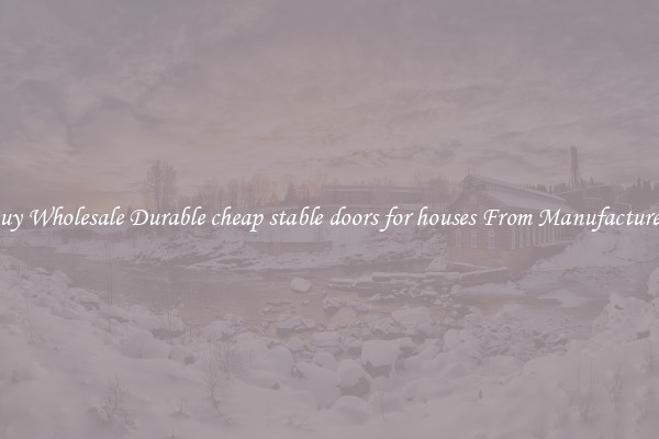Buy Wholesale Durable cheap stable doors for houses From Manufacturers
