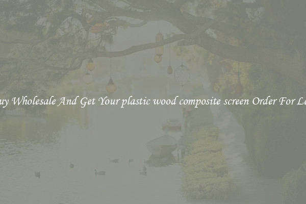 Buy Wholesale And Get Your plastic wood composite screen Order For Less