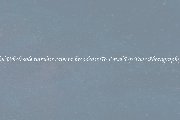 Useful Wholesale wireless camera broadcast To Level Up Your Photography Skill