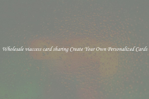 Wholesale viaccess card sharing Create Your Own Personalized Cards