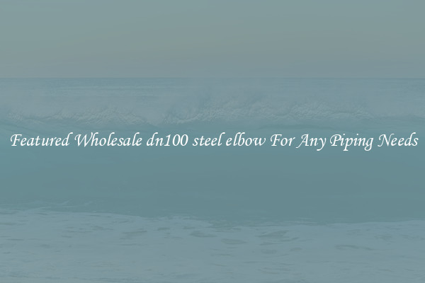 Featured Wholesale dn100 steel elbow For Any Piping Needs