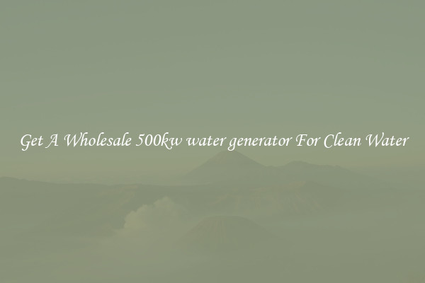 Get A Wholesale 500kw water generator For Clean Water