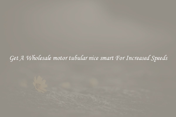 Get A Wholesale motor tubular nice smart For Increased Speeds