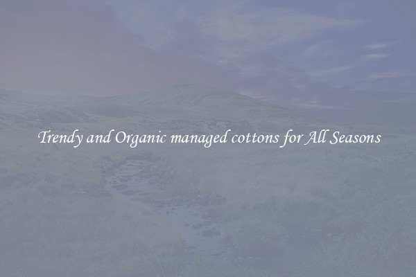 Trendy and Organic managed cottons for All Seasons