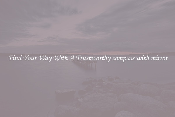 Find Your Way With A Trustworthy compass with mirror
