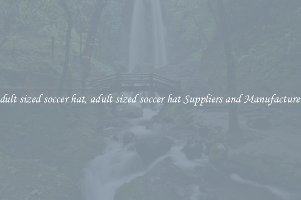 adult sized soccer hat, adult sized soccer hat Suppliers and Manufacturers