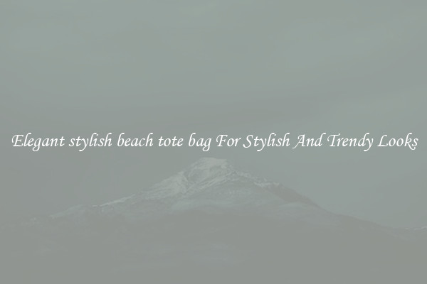Elegant stylish beach tote bag For Stylish And Trendy Looks