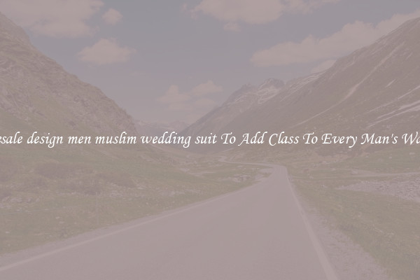Wholesale design men muslim wedding suit To Add Class To Every Man's Wardrobe