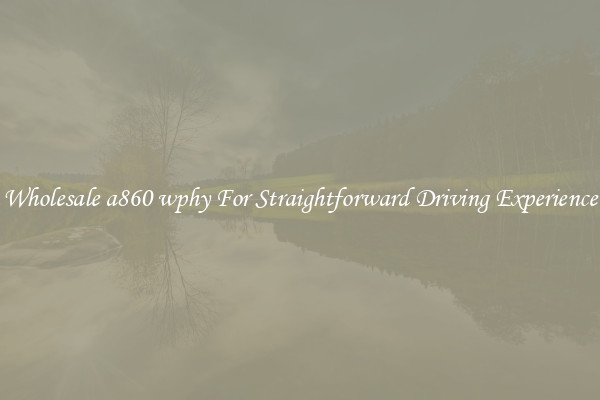 Wholesale a860 wphy For Straightforward Driving Experience