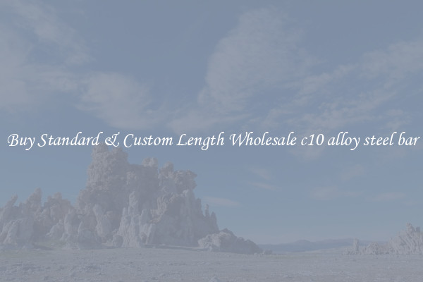 Buy Standard & Custom Length Wholesale c10 alloy steel bar