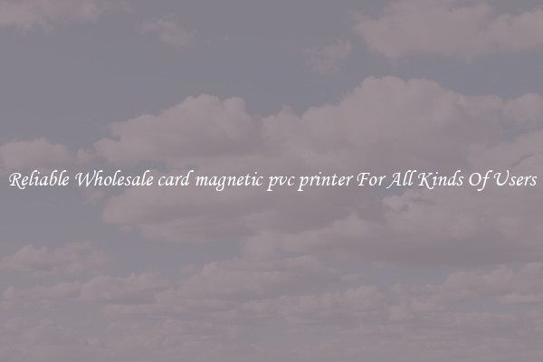 Reliable Wholesale card magnetic pvc printer For All Kinds Of Users