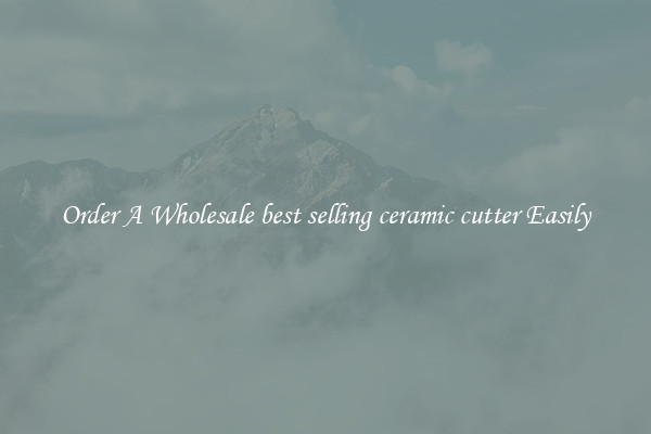 Order A Wholesale best selling ceramic cutter Easily