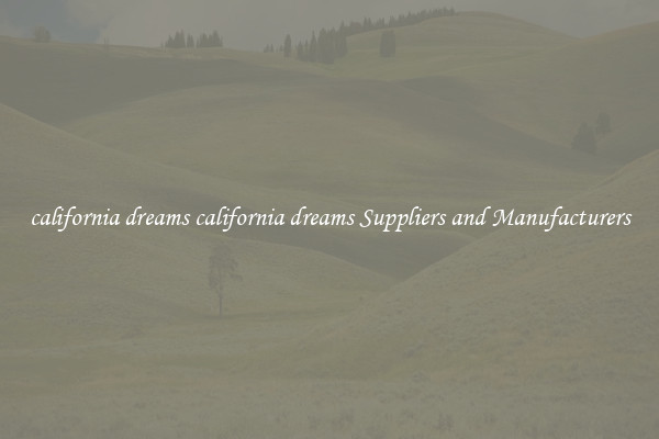 california dreams california dreams Suppliers and Manufacturers