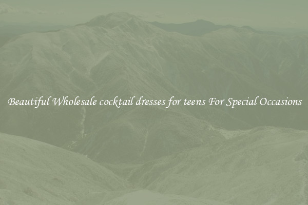 Beautiful Wholesale cocktail dresses for teens For Special Occasions