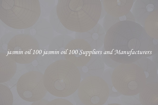 jasmin oil 100 jasmin oil 100 Suppliers and Manufacturers