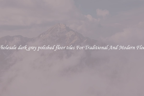 Wholesale dark grey polished floor tiles For Traditional And Modern Floors